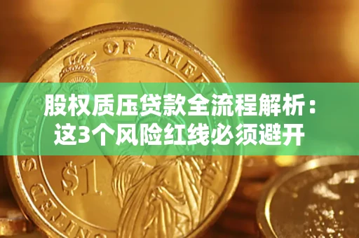 武汉股权质压贷款全流程解析：这3个风险红线必须避开