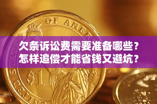 武汉欠条诉讼费需要准备哪些？怎样追偿才能省钱又避坑？