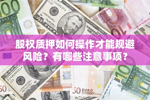 武汉股权质押如何操作才能规避风险？有哪些注意事项？