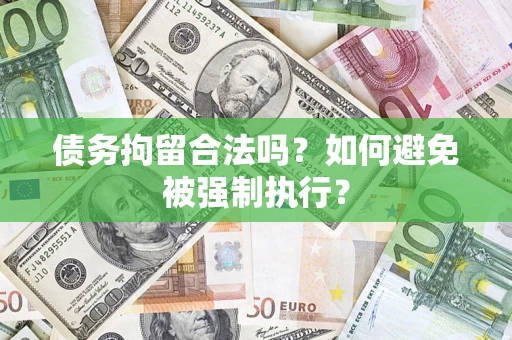 武汉债务拘留合法吗？如何避免被强制执行？