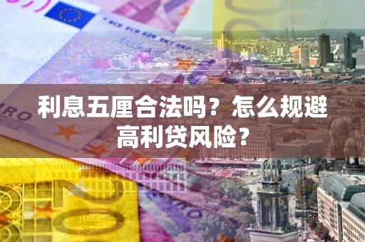 武汉利息五厘合法吗？怎么规避高利贷风险？