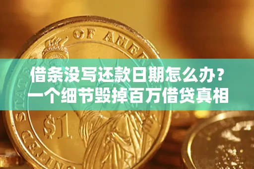 武汉借条没写还款日期怎么办？一个细节毁掉百万借贷真相
