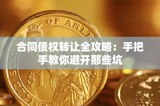 武汉合同债权转让全攻略：手把手教你避开那些坑
