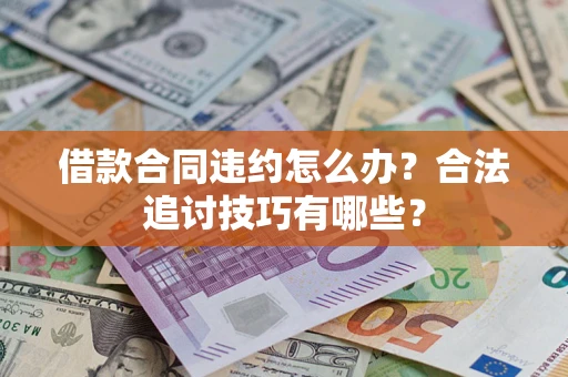 武汉借款合同违约怎么办？合法追讨技巧有哪些？
