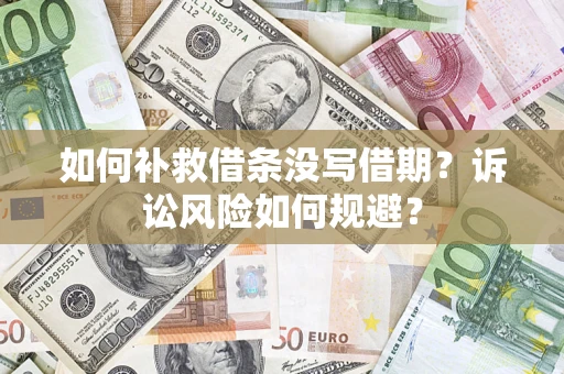 武汉如何补救借条没写借期？诉讼风险如何规避？