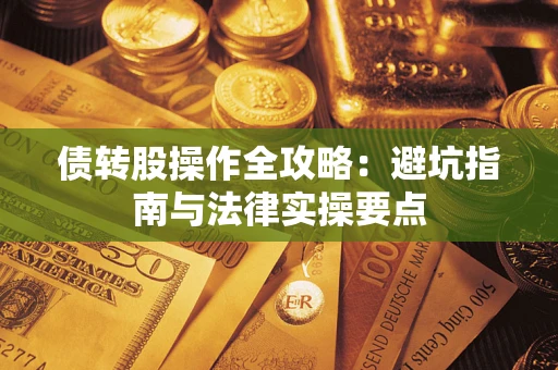 武汉债转股操作全攻略：避坑指南与法律实操要点