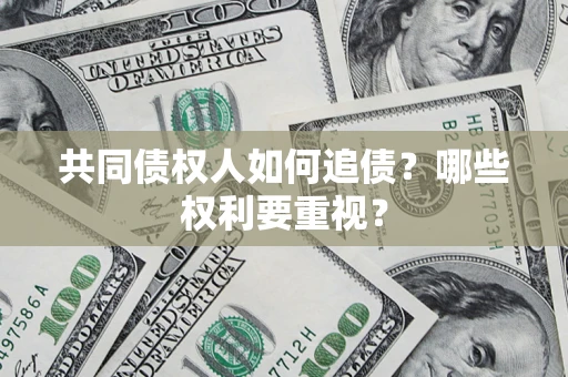 武汉共同债权人如何追债？哪些权利要重视？