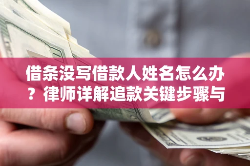 武汉借条没写借款人姓名怎么办？律师详解追款关键步骤与证据链构建
