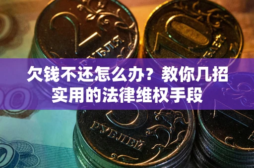 武汉欠钱不还怎么办？教你几招实用的法律维权手段