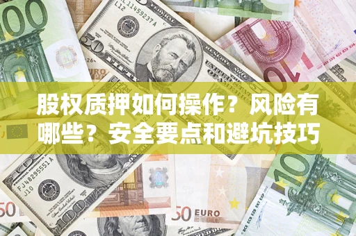 武汉股权质押如何操作？风险有哪些？安全要点和避坑技巧？