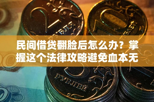 武汉民间借贷翻脸后怎么办？掌握这个法律攻略避免血本无归