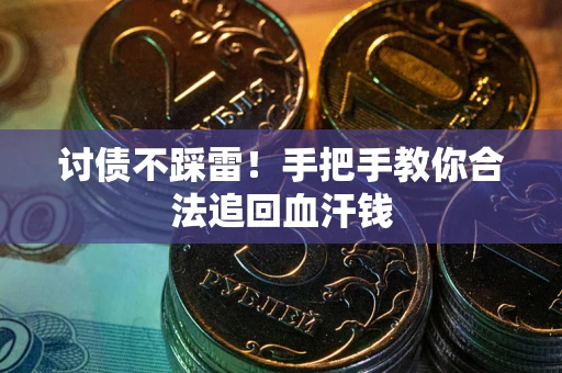 武汉讨债不踩雷！手把手教你合法追回血汗钱
