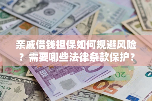 武汉亲戚借钱担保如何规避风险？需要哪些法律条款保护？