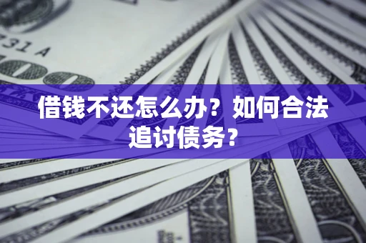武汉借钱不还怎么办？如何合法追讨债务？