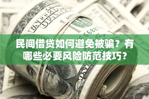 武汉民间借贷如何避免被骗？有哪些必要风险防范技巧？