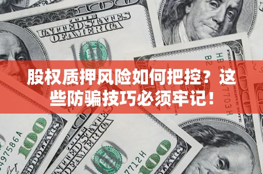 武汉股权质押风险如何把控？这些防骗技巧必须牢记！