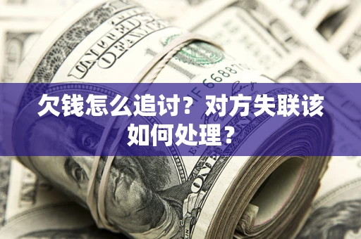 武汉欠钱怎么追讨？对方失联该如何处理？